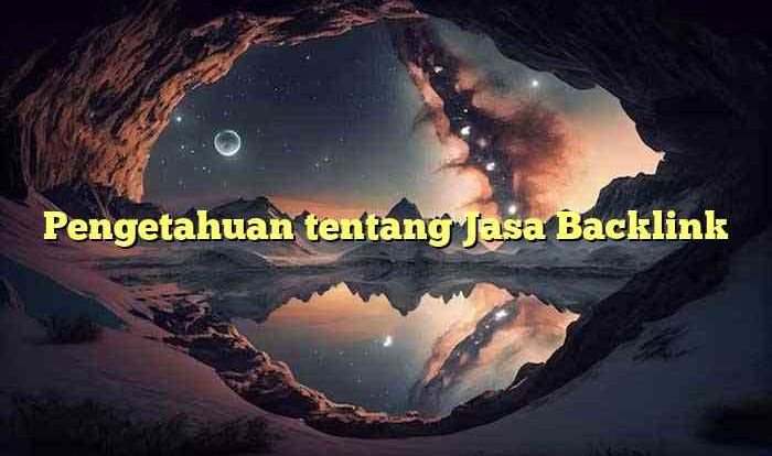 Pengetahuan tentang Jasa Backlink