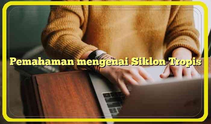 Pemahaman mengenai Siklon Tropis