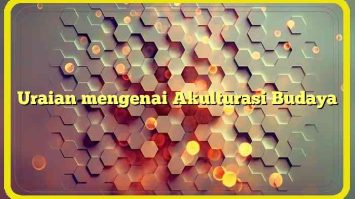 Uraian mengenai Akulturasi Budaya