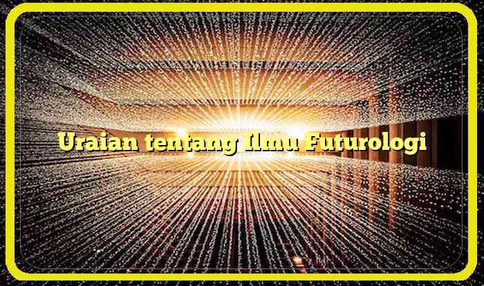 Uraian tentang Ilmu Futurologi